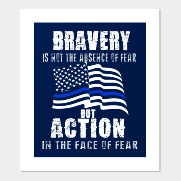 Bravery Is Not Absence Of Fear But Action In The Face Of